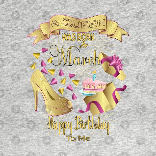 A Queen Was Born In March Happy Birthday To Me by Designoholic